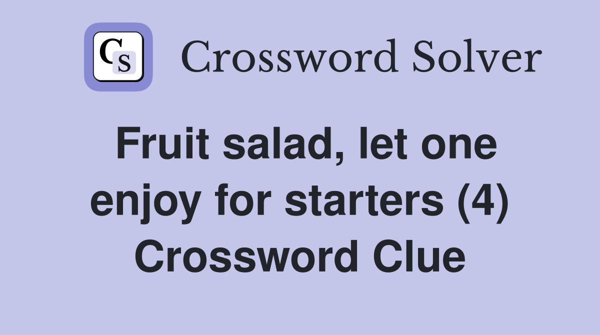 Fruit salad, let one enjoy for starters (4) Crossword Clue Answers
